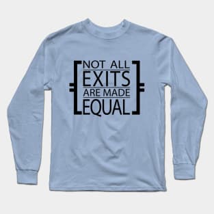 Not All Exits are Made Equal Long Sleeve T-Shirt